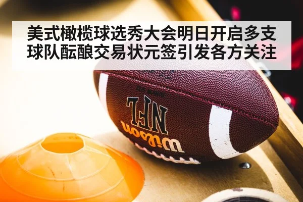 美式橄榄球选秀大会明日开启多支球队酝酿交易状元签引发各方关注