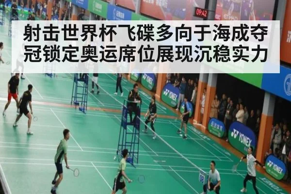 射击世界杯飞碟多向于海成夺冠锁定奥运席位展现沉稳实力